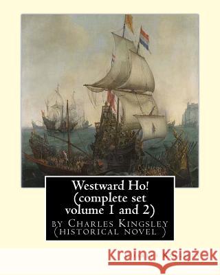 Westward Ho! By Charles Kingsley (complete set volume 1 and 2) historical novel: The novel was based on the adventures of Elizabethan corsair Amyas Pr Kingsley, Charles 9781536872699