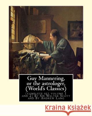 Guy Mannering, or the astrologer, By Sir Walter Scott (World's Classics): (complete set volume 1 and 2) with and new introductions, notes and glossari Lang, Andrew 9781536873955 Createspace Independent Publishing Platform