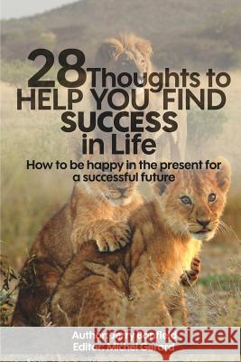 28 Thoughts to Help you Find Success in Life: How to be happy in the present for a successful future Gerard, Michel 9781536874617 Createspace Independent Publishing Platform