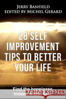 28 Self Improvement Tips to Better Your Life: Find the happiness hidden within you Gerard, Michel 9781536874709 Createspace Independent Publishing Platform
