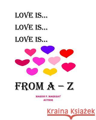 Love Is A-Z MS Marion P. Markray 9781536879612 Createspace Independent Publishing Platform