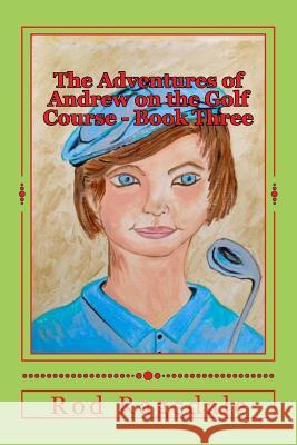 The Adventures of Andrew on the Golf Course Book Three: The Tournament Rod Ragsdale Carol Dabney 9781536960358 Createspace Independent Publishing Platform
