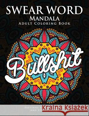 Swear Word Mandala Adults Coloring Book: The F**k Edition - 40 Rude and Funny Swearing and Cursing Designs with Stress Relief Mandalas (Funny Coloring Donald L. Spencer 9781536978018 Createspace Independent Publishing Platform