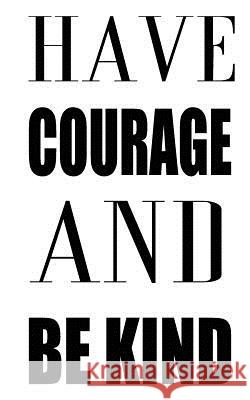 Have Courage And Be Kind Notebook, Mind 9781537010984 Createspace Independent Publishing Platform