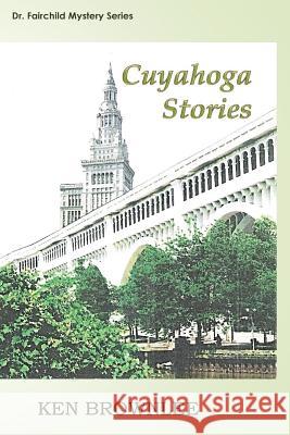 The Cuyahoga Stories: Five Dr. Fairchild Mysteries - Sequels to Valley of the Gray Moon Ken Brownlee 9781537077741