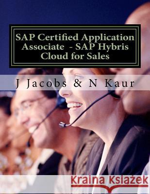 SAP Certified Application Associate - SAP Hybris Cloud for Sales J. Jacobs N. Kaur 9781537103334 Createspace Independent Publishing Platform