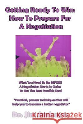 Getting Ready To Win: How To Prepare For A Negotiation: What You Need To Do BEFORE A Negotiation Starts In Order To Get The Best Possible De Anderson, Jim 9781537119328 Createspace Independent Publishing Platform