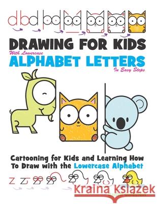 Drawing for Kids With lowercase Alphabet Letters in Easy Steps: Cartooning for Kids and and Learning How to Draw with the Lowercase Alphabet Goldstein, Rachel a. 9781537146867 Createspace Independent Publishing Platform