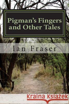 Pigman's Fingers and Other Tales Ian Fraser 9781537181417