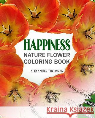 Happiness: NATURE FLOWER COLORING BOOK - Vol.3: Flowers & Landscapes Coloring Books for Grown-Ups Thomson, Alexander 9781537181509 Createspace Independent Publishing Platform