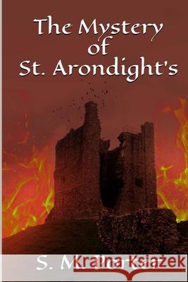 The Mystery of St. Arondight's S. M. Porter 9781537215228 Createspace Independent Publishing Platform