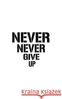 Never Never Give Up Mind Notebook 9781537225982 Createspace Independent Publishing Platform