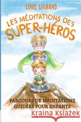 Les méditations des super-héros: Parcours de méditations guidées pour enfants Brasko, Bettina 9781537226873 Createspace Independent Publishing Platform