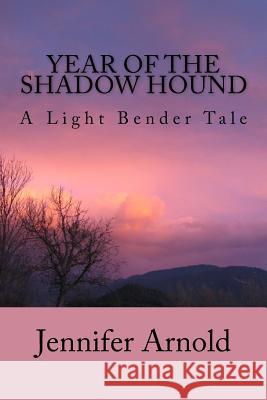 Year of the Shadow Hound: A Light Bender Tale Jennifer Arnold 9781537239200