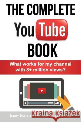 The Complete YouTube Book: What Works for My Channel with 8+ Million Views? Gerard, Michel 9781537253091 Createspace Independent Publishing Platform
