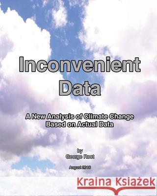 Inconvenient Data: A New Analysis of Climate Change Based on Actual Data George Root 9781537260730 Createspace Independent Publishing Platform