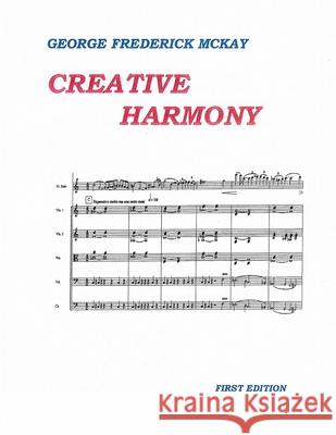 Creative Harmony: A Project Method for Advanced Study Frederick Leslie McKay George Frederick McKay 9781537264240