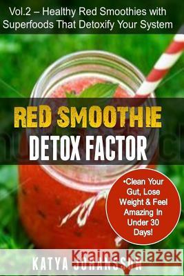 Red Smoothie Detox Factor: Red Smoothie Detox Factor (Vol. 2) - Healthy Red Smoothies With Superfoods That Detoxify Your System Johansson, Katya 9781537269061 Createspace Independent Publishing Platform