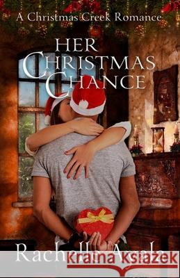 Her Christmas Chance: A Holiday Love Story Rachelle Ayala 9781537287669 Createspace Independent Publishing Platform