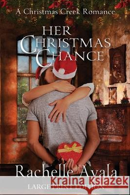 Her Christmas Chance (Large Print Edition): A Holiday Love Story Rachelle Ayala 9781537298207 Createspace Independent Publishing Platform