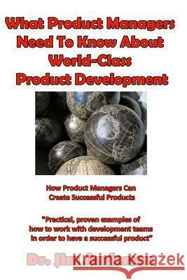 What Product Managers Need To Know About World-Class Product Development: How Product Managers Can Create Successful Products Anderson, Jim 9781537307985 Createspace Independent Publishing Platform