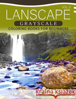 Landscapes GRAYSCALE Coloring Books for Beginners Volume 3: A Grayscale Fantasy Coloring Book: Beginner's Edition Grayscale Pages Coloring 9781537332024 Createspace Independent Publishing Platform