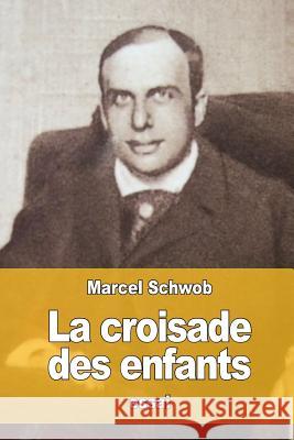La croisade des enfants Schwob, Marcel 9781537336459 Createspace Independent Publishing Platform