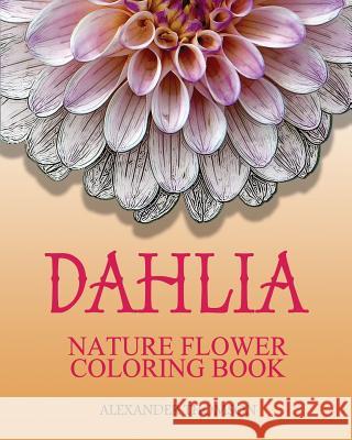 Dahlia: NATURE FLOWER COLORING BOOK - Vol.8: Flowers & Landscapes Coloring Books for Grown-Ups Thomson, Alexander 9781537344126 Createspace Independent Publishing Platform
