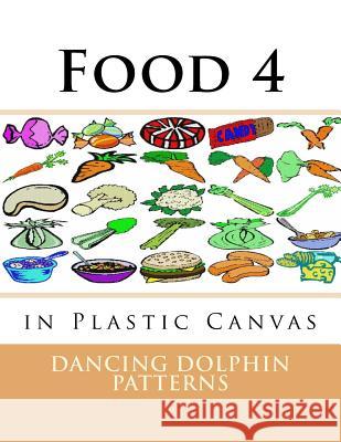 Food 4: in Plastic Canvas Patterns, Dancing Dolphin 9781537381756