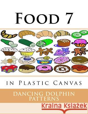 Food 7: in Plastic Canvas Patterns, Dancing Dolphin 9781537381817