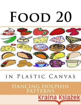 Food 20: in Plastic Canvas Patterns, Dancing Dolphin 9781537381978