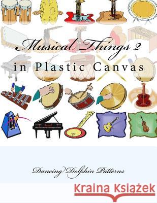 Musical Things 2: in Plastic Canvas Patterns, Dancing Dolphin 9781537382241
