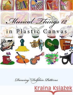 Musical Things 12: in Plastic Canvas Patterns, Dancing Dolphin 9781537382418