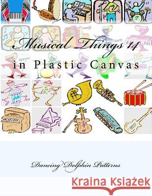 Musical Things 14: in Plastic Canvas Patterns, Dancing Dolphin 9781537382432 Createspace Independent Publishing Platform