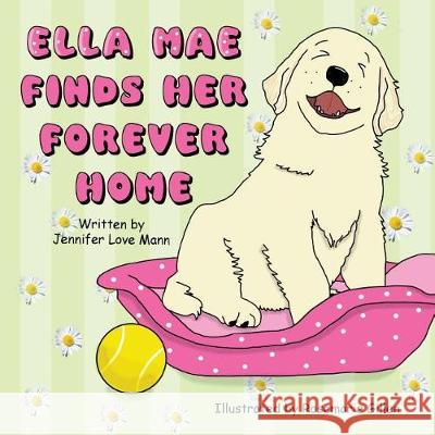 Ella Mae Finds Her Forever Home MS Jennifer Love Mann 9781537392325