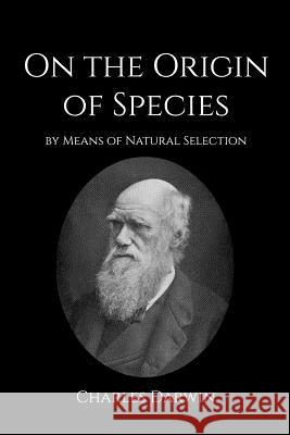 On the Origin of Species: Or the Preservation of Favoured Races in the Struggle for Life. Charles Darwin 9781537394954 Createspace Independent Publishing Platform