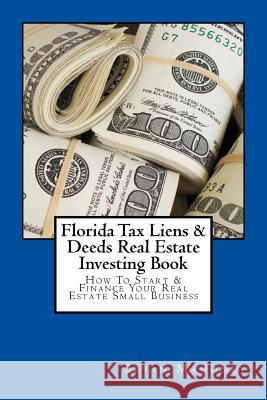 Florida Tax Liens & Deeds Real Estate Investing Book: How To Start & Finance Your Real Estate Small Business Brian Mahoney 9781537452272 Createspace Independent Publishing Platform