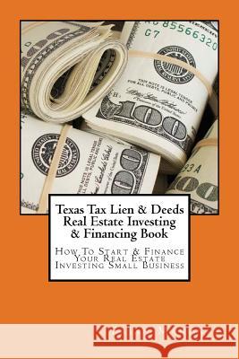 Texas Tax Lien & Deeds Real Estate Investing & Financing Book: How To Start & Finance Your Real Estate Investing Small Business Brian Mahoney 9781537471334 Createspace Independent Publishing Platform