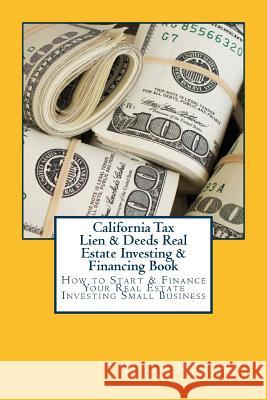 California Tax Lien & Deeds Real Estate Investing & Financing Book: How to Start & Finance Your Real Estate Investing Small Business Brian Mahoney 9781537472713 Createspace Independent Publishing Platform