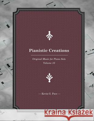 Pianistic Creations: Piano Solos Book 10: Piano Solos Kevin G. Pace 9781537482217 Createspace Independent Publishing Platform