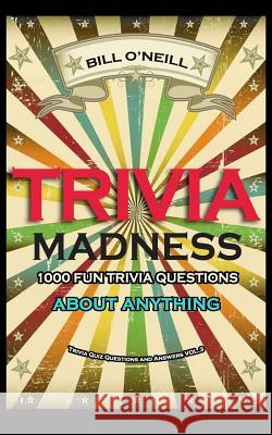 Trivia Madness 3: 1000 Fun Trivia Questions About Anything O'Neill, Bill 9781537495521