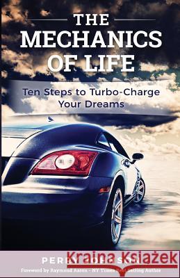 The Mechanics of Life: 10 Proven Steps for Reaching Your Dreams Perry Johnson 9781537509051