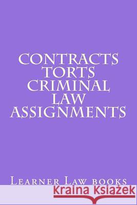 Contracts Torts Criminal law Assignments: Theories and principles of law and legal argument as they should be applied. Includes explained multi choice Books, Learner Law 9781537530543 Createspace Independent Publishing Platform