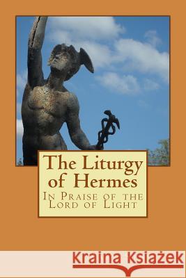 The Liturgy of Hermes - In Praise of the Lord of Light: IHS Monograph Series DeStefano III, Alfred 9781537538365 Createspace Independent Publishing Platform