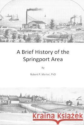 A Brief History of the Springport Area Robert P. Merkel 9781537560816 Createspace Independent Publishing Platform