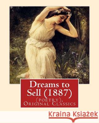 Dreams to Sell (1887). By: May Kendall (poetry), Original Classics: May Kendall (Born Emma Goldworth Kendall) (1861 - 1943) was an English poet, Kendall, May 9781537564524