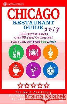 Chicago Restaurant Guide 2017: Best Rated Restaurants in Chicago - 1000 restaurants, bars and cafés recommended for visitors, 2017 Walsh, Michael C. 9781537569123 Createspace Independent Publishing Platform