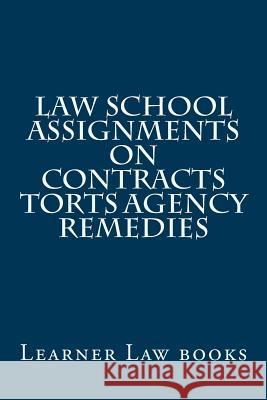 Law School Assignments - Contracts Torts Agency Remedies: Actual law school assignments argued and discussed by an instructor Books, Learner Law 9781537569895 Createspace Independent Publishing Platform
