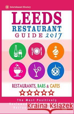 Leeds Restaurant Guide 2017: Best Rated Restaurants in Leeds, United Kingdom - 500 Restaurants, Bars and Cafés recommended for Visitors, 2017 Dobson, William E. 9781537572000