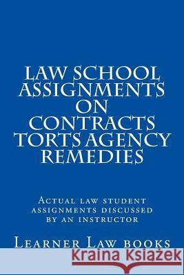 Law School Assignments on Contracts Torts Agency Remedies: Actual law student assignments discussed by an instructor Books, Learner Law 9781537572130 Createspace Independent Publishing Platform